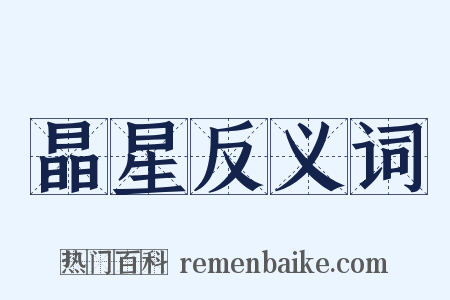 晶星反义词是什么意思的图片